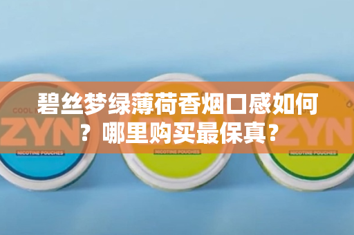 碧丝梦绿薄荷香烟口感如何？哪里购买最保真？